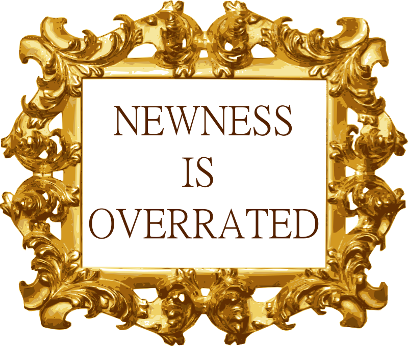 Newness Is Overrated