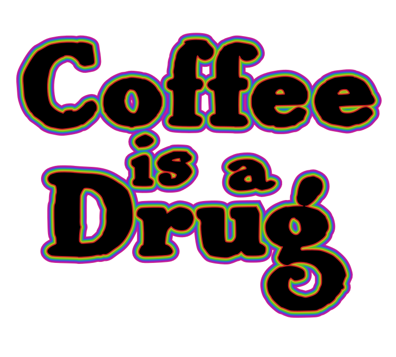 Coffee is a Drug - Text