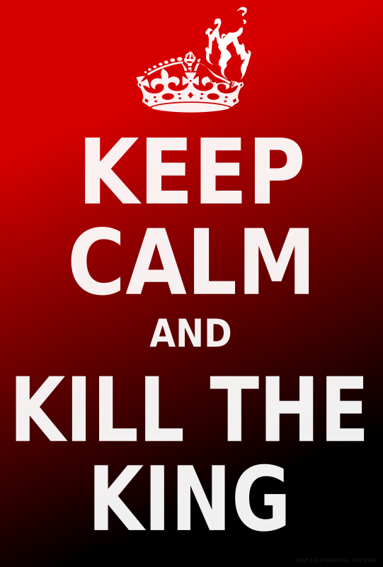 Keep Calm and Kill the King