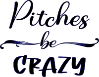 Pitches Be Crazy
