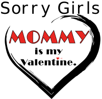 "sorry girls.. mommy is my valentine" valentine day svg