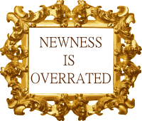 Newness Is Overrated