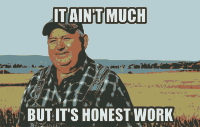It Ain't Much But It's Honest Work (Color)