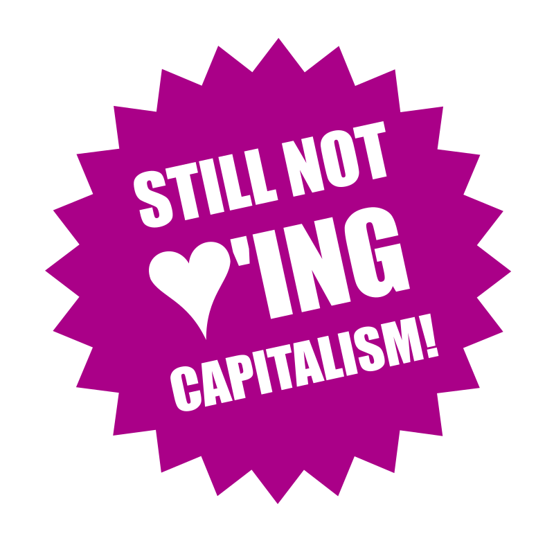 Still not loving Capitalism