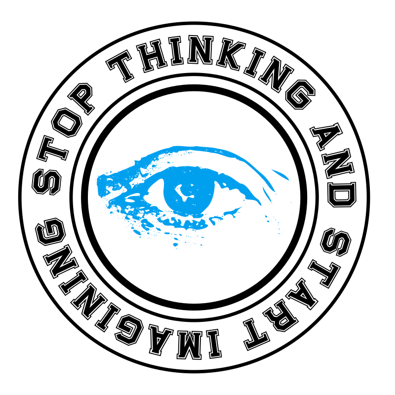 Stop thinking and start imagining - Deja de pensar y comienza a imaginar